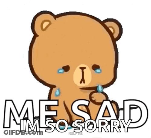 A Teddy Bear Is Crying And Saying `` Me Sad Im So Sorry '' . GIF