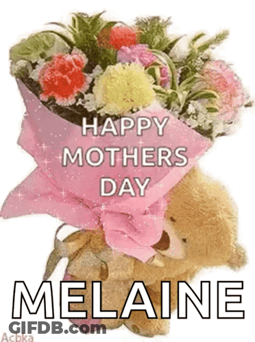 A Teddy Bear Is Holding A Bouquet Of Flowers And Says Happy Mother 'S Day Melaine . GIF