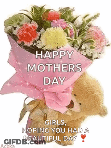 A Teddy Bear Is Holding A Bouquet Of Flowers With The Words Happy Mothers Day Girls Hoping You Had A Beautiful Day . GIF