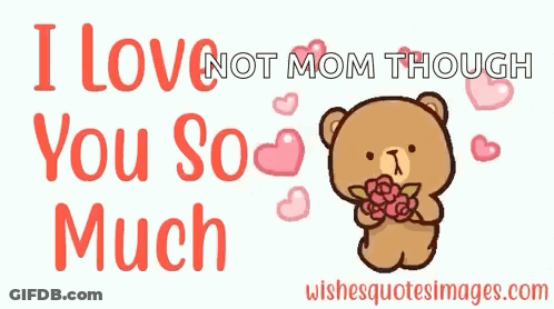 A Teddy Bear Is Holding Flowers And Saying I Love Not Mom Though You So Much . GIF
