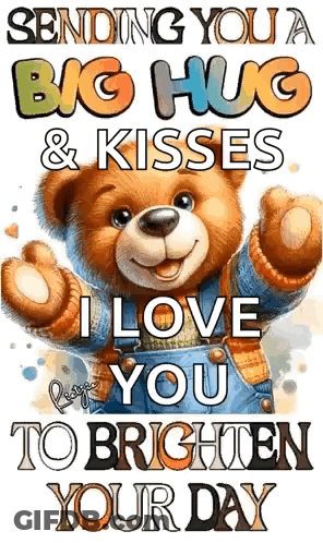 A Teddy Bear Is Sending You A Big Hug And Kisses I Love You To Brighten Your Day . GIF