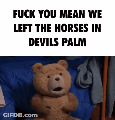 A Teddy Bear Is Sitting On A Bed With The Words " Fuck You Mean We Left The Horses In Devils Palm " Written Above It GIF
