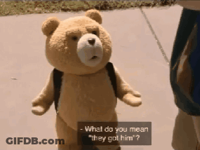 A Teddy Bear With A Backpack Says What Do You Mean They Got Him ? GIF