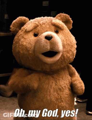 A Teddy Bear With The Words Oh My God Yes Written Below It GIF