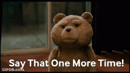 A Teddy Bear With The Words Say That One More Time Below It GIF
