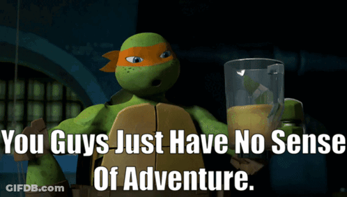 A Teenage Mutant Ninja Turtle Holding A Glass With The Words " You Guys Just Have No Sense Of Adventure " GIF