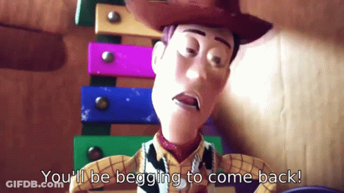 A Toy Story Woody Says You 'Ll Be Begging To Come Back GIF