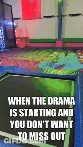 A Trampoline With The Words When The Drama Is Starting And You Don T Want To Miss Out GIF