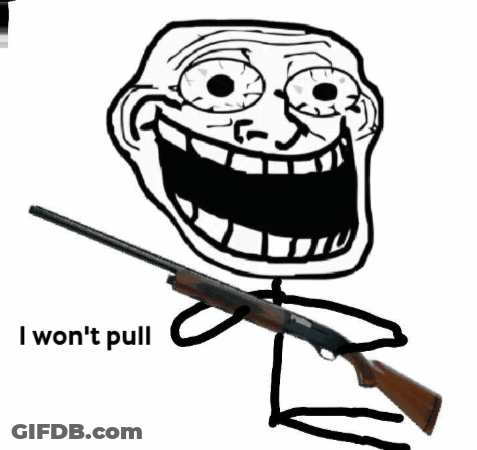 A Troll Face Holding A Shotgun With The Words " I Won 'T Pull I Won 'T Pull " Written Below It GIF