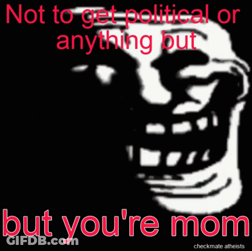 A Troll Face With The Words " Not To Get Political Or Anything But But You 'Re Mom " Below It GIF