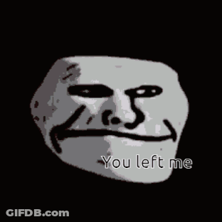 A Troll Face With The Words " You Left Me " Written Below It GIF