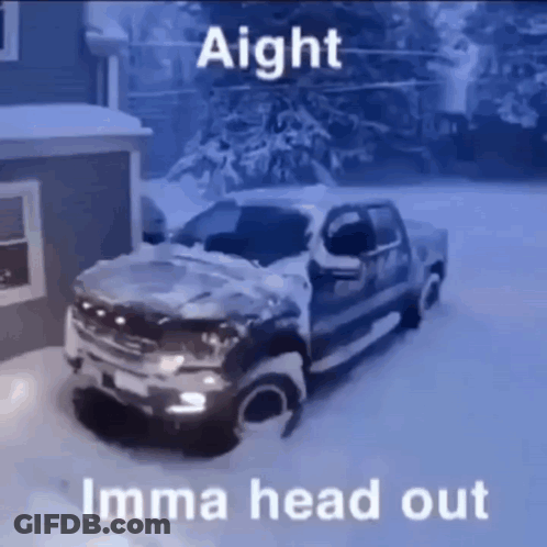 A Truck Is Stuck In The Snow With The Words `` Aight Imma Head Out '' Written Above It . GIF