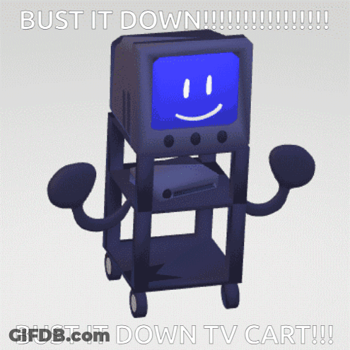 A Tv Cart With A Blue Face And The Words Bust It Down On The Bottom GIF