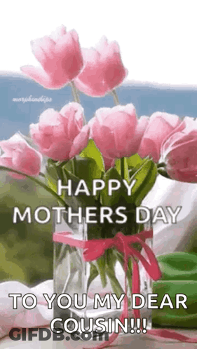 A Vase Filled With Pink Flowers With The Words `` Happy Mother 'S Day To You My Dear Cousin '' . GIF