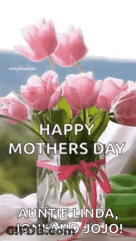 A Vase Filled With Pink Flowers With The Words `` Happy Mothers Day Auntie Linda , Joni And Jojo '' GIF
