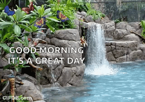 A Waterfall In A Garden With The Words `` Good Morning It 'S A Great Day '' . GIF