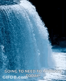 A Waterfall With The Words " Going To Need To Hydrate Today " On It GIF