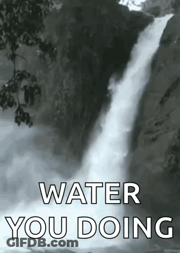 A Waterfall With The Words Water You Doing Written Below It GIF