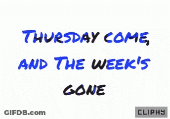 A White Background With The Words Thursday Come And The Week 'S Gone GIF