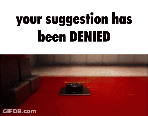 A White Background With The Words Your Suggestion Has Been Denied On It GIF