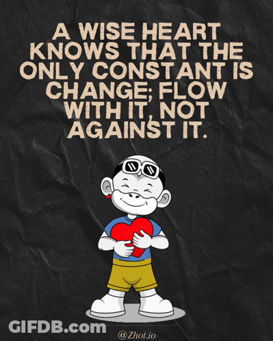 A Wise Heart Knows The Only Constant Is Change Flow With It Not Against It Poster GIF