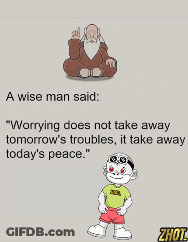 A Wise Man Said Worrying Does Not Take Away Tomorrow 'S Troubles , It Take Away Today 'S Peace GIF