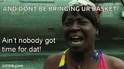 A Woman Crying With The Words And Dont Be Bringing Ur Basket Ain 'T Nobody Got Time For Dat GIF