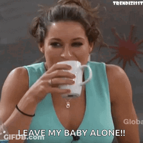 A Woman Drinking A Cup Of Coffee And Saying Leave My Baby Alone .. GIF