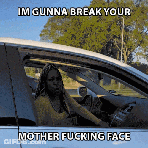 A Woman Driving A Car With A Caption That Says " Im Gunna Break Your Mother Fucking Face " GIF