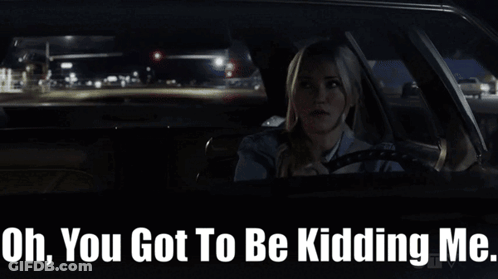 A Woman Driving A Car With The Words Oh You Got To Be Kidding Me Below Her GIF