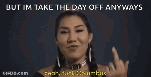A Woman Giving The Middle Finger With The Words But Im Take The Day Off Anyways Fuck Christopher Columbus GIF