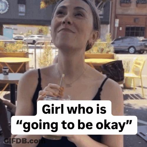 A Woman Holding A Drink With The Words Girl Who Is Going To Be Okay GIF