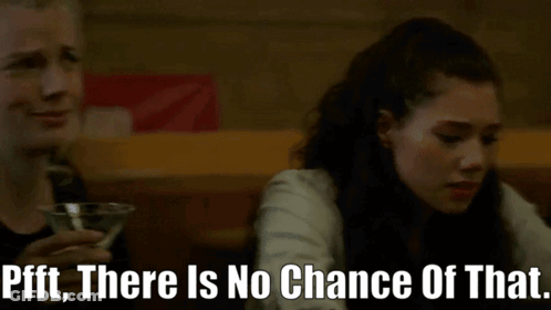 A Woman Holding A Martini Says " Pfft There Is No Chance Of That " Next To Another Woman GIF