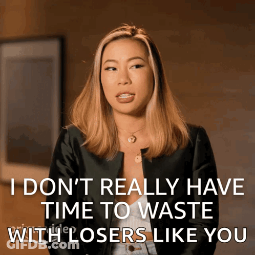 A Woman In A Black Jacket Says I Don T Really Have Time To Waste With Losers Like You GIF