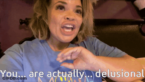 A Woman In A Blue Shirt Is Saying You Are Actually Delusional GIF