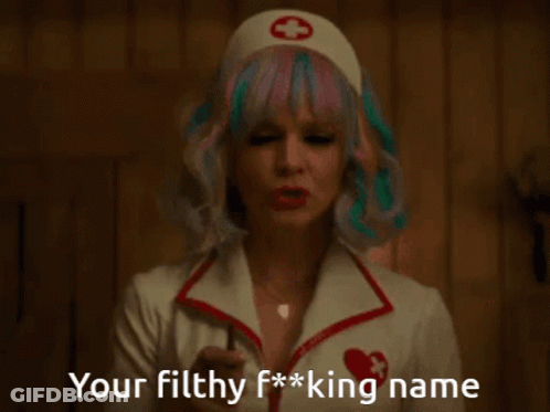 A Woman In A Nurse Costume Says " Your Filthy F * * King Name " GIF