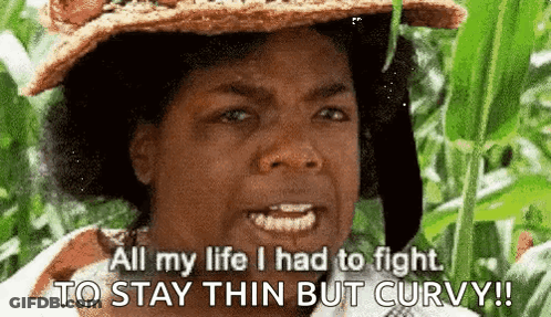 A Woman In A Straw Hat Is Saying `` All My Life I Had To Fight . To Stay Thin But Curvy ! '' GIF