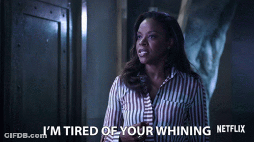 A Woman In A Striped Shirt Is Saying I 'M Tired Of Your Whining Netflix GIF