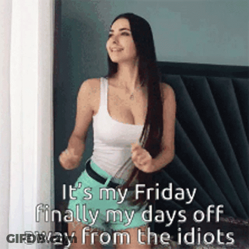 A Woman In A White Tank Top And Green Shorts Says It 'S My Friday Finally My Days Off Away From The Idiots . GIF