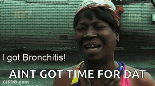 A Woman Is Crying With The Words I Got Bronchitis Ain T Got Time For Dat GIF