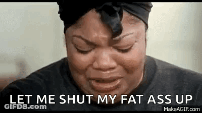 A Woman Is Crying With The Words `` Let Me Shut My Fat Ass Up '' Written On Her Face . GIF