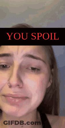 A Woman Is Crying With The Words " You Spoil " Above Her GIF