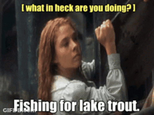 A Woman Is Fishing For A Lake Trout With A Caption That Says " What In Heck Are You Doing " GIF