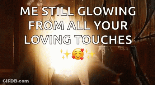 A Woman Is Glowing From All Your Loving Touches .. GIF