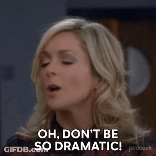 A Woman Is Making A Funny Face And Says `` Oh , Don 'T Be So Dramatic ! '' GIF