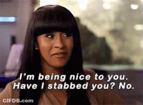 A Woman Is Saying I 'M Being Nice To You Have I Stabbed You ? No . GIF