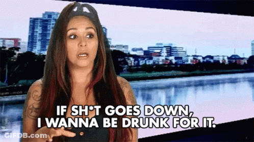 A Woman Is Saying If Sh * T Goes Down I Wanna Be Drunk For It GIF