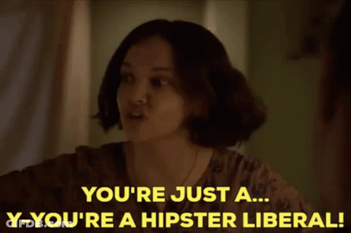 A Woman Is Saying You 'Re Just A Hipster Liberal GIF