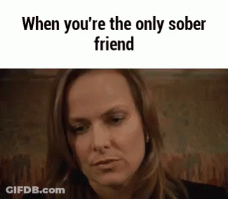 A Woman Is Sitting At A Table With The Words `` When You 'Re The Only Sober Friend '' . GIF