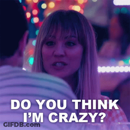 A Woman Is Sitting Next To A Man And Says Do You Think I 'M Crazy ? GIF